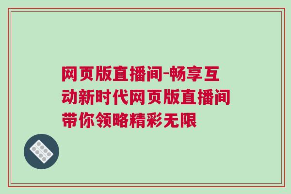 網頁版直播間-暢享互動新時代網頁版直播間帶你領略精彩無限