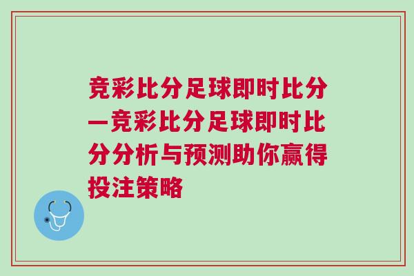 競(jìng)彩比分足球即時(shí)比分—競(jìng)彩比分足球即時(shí)比分分析與預(yù)測(cè)助你贏得投注策略
