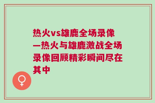 熱火vs雄鹿全場錄像—熱火與雄鹿激戰(zhàn)全場錄像回顧精彩瞬間盡在其中