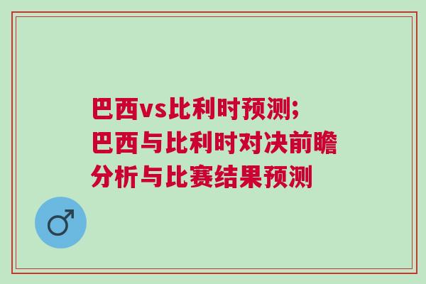 巴西vs比利時預測;巴西與比利時對決前瞻分析與比賽結果預測