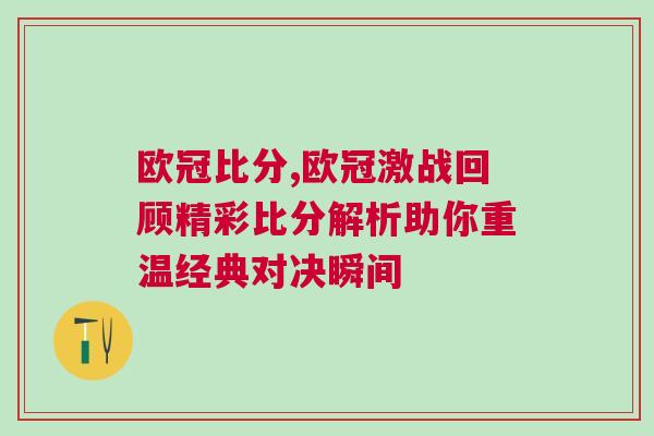 歐冠比分,歐冠激戰回顧精彩比分解析助你重溫經典對決瞬間