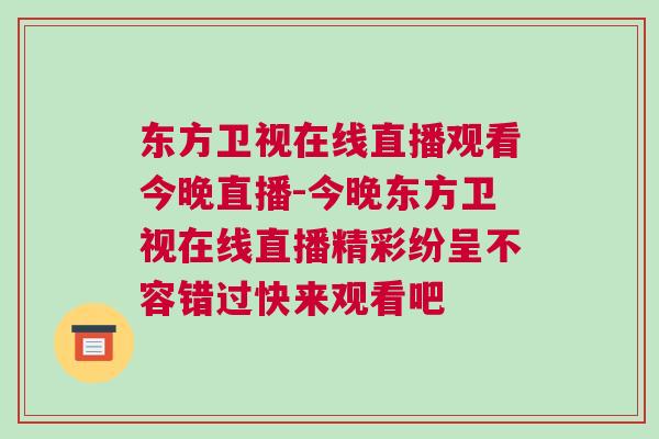 東方衛(wèi)視在線直播觀看今晚直播-今晚東方衛(wèi)視在線直播精彩紛呈不容錯(cuò)過快來觀看吧