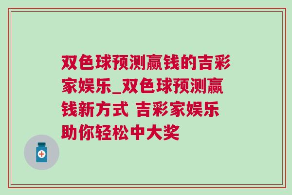 雙色球預測贏錢的吉彩家娛樂_雙色球預測贏錢新方式 吉彩家娛樂助你輕松中大獎