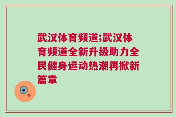 武漢體育頻道;武漢體育頻道全新升級助力全民健身運動熱潮再掀新篇章