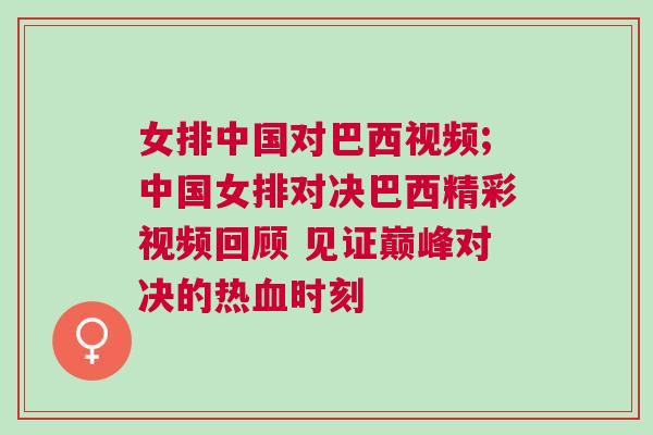 女排中國對巴西視頻;中國女排對決巴西精彩視頻回顧 見證巔峰對決的熱血時刻