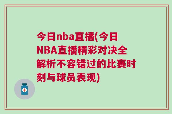 今日nba直播(今日NBA直播精彩對(duì)決全解析不容錯(cuò)過(guò)的比賽時(shí)刻與球員表現(xiàn))