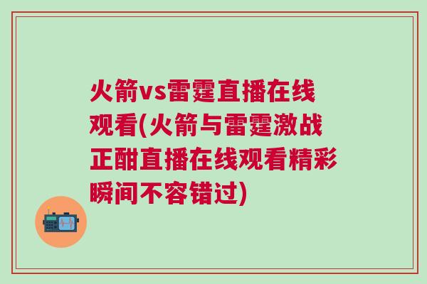 火箭vs雷霆直播在線觀看(火箭與雷霆激戰正酣直播在線觀看精彩瞬間不容錯過)