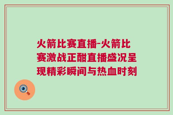 火箭比賽直播-火箭比賽激戰正酣直播盛況呈現精彩瞬間與熱血時刻