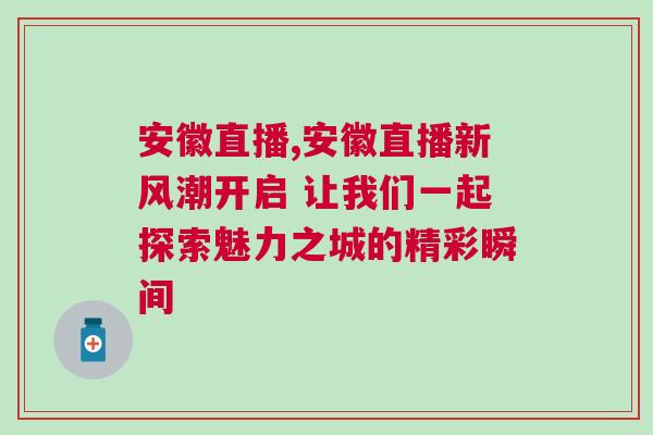安徽直播,安徽直播新風(fēng)潮開啟 讓我們一起探索魅力之城的精彩瞬間