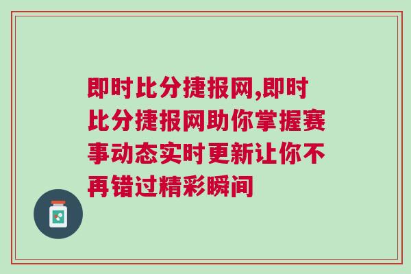 即時比分捷報網(wǎng),即時比分捷報網(wǎng)助你掌握賽事動態(tài)實時更新讓你不再錯過精彩瞬間