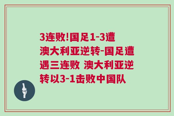 3連敗!國足1-3遭澳大利亞逆轉(zhuǎn)-國足遭遇三連敗 澳大利亞逆轉(zhuǎn)以3-1擊敗中國隊(duì)
