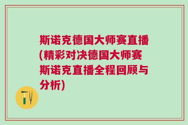 斯諾克德國大師賽直播(精彩對決德國大師賽斯諾克直播全程回顧與分析)