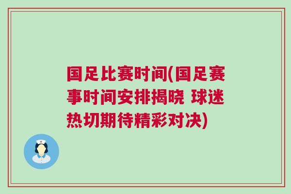 國足比賽時間(國足賽事時間安排揭曉 球迷熱切期待精彩對決)