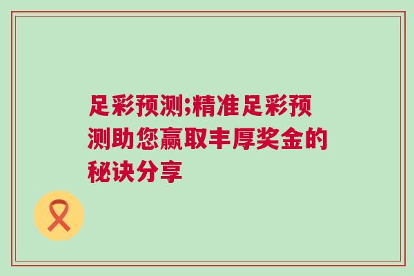 足彩預(yù)測;精準足彩預(yù)測助您贏取豐厚獎金的秘訣分享