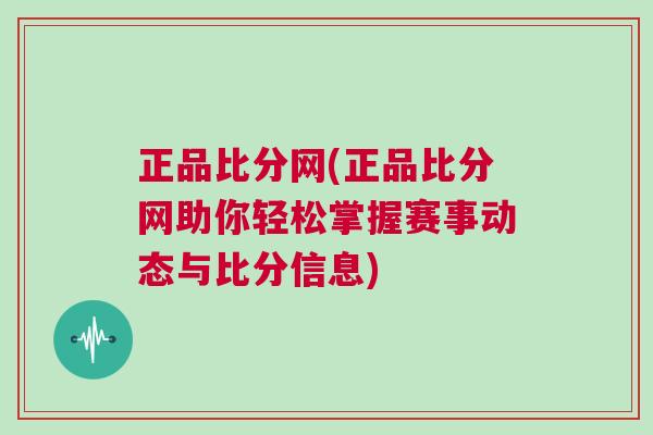 正品比分網(正品比分網助你輕松掌握賽事動態與比分信息)