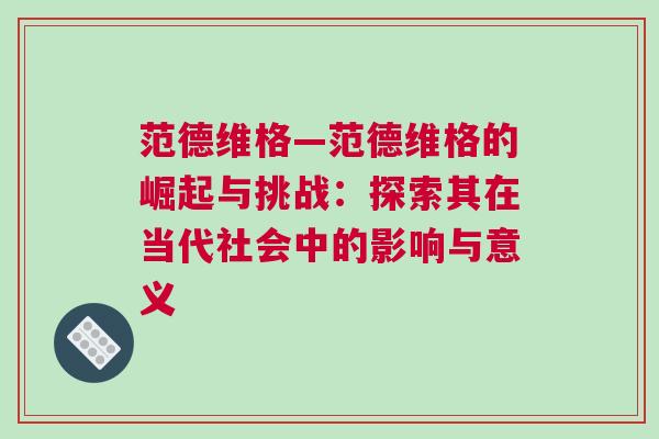 范德維格—范德維格的崛起與挑戰(zhàn)：探索其在當代社會中的影響與意義