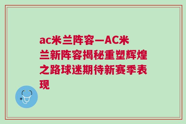 ac米蘭陣容—AC米蘭新陣容揭秘重塑輝煌之路球迷期待新賽季表現(xiàn) ac米蘭陣容—AC米蘭新陣容揭秘重塑輝煌之路球迷期待新賽季表現(xiàn)