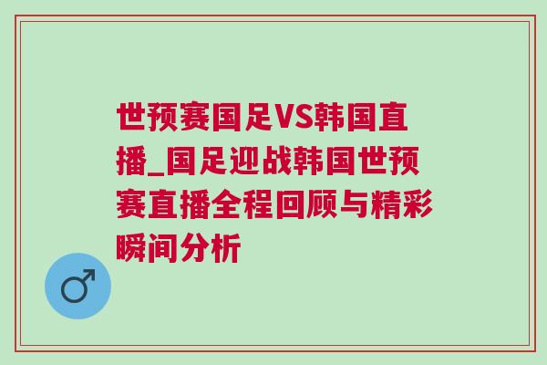 世預(yù)賽國(guó)足VS韓國(guó)直播_國(guó)足迎戰(zhàn)韓國(guó)世預(yù)賽直播全程回顧與精彩瞬間分析