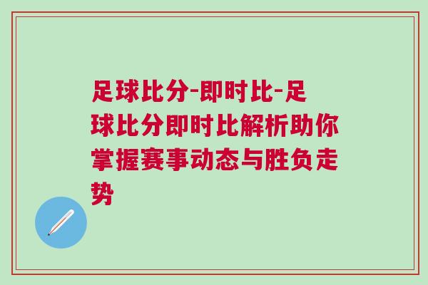 足球比分-即時比-足球比分即時比解析助你掌握賽事動態(tài)與勝負(fù)走勢