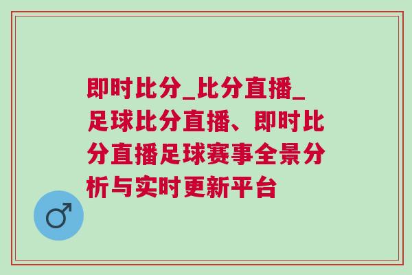 即時(shí)比分_比分直播_足球比分直播、即時(shí)比分直播足球賽事全景分析與實(shí)時(shí)更新平臺(tái) 即時(shí)比分_比分直播_足球比分直播、即時(shí)比分直播足球賽事全景分析與實(shí)時(shí)更新平臺(tái)