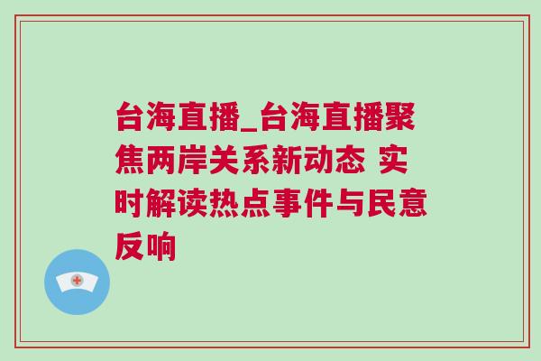 臺海直播_臺海直播聚焦兩岸關系新動態 實時解讀熱點事件與民意反響