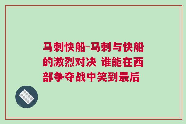 馬刺快船-馬刺與快船的激烈對決 誰能在西部爭奪戰(zhàn)中笑到最后