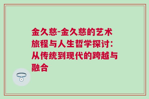 金久慈-金久慈的藝術旅程與人生哲學探討：從傳統到現代的跨越與融合