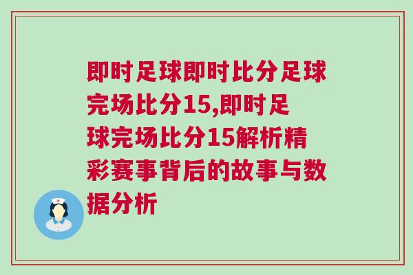 即時足球即時比分足球完場比分15,即時足球完場比分15解析精彩賽事背后的故事與數據分析