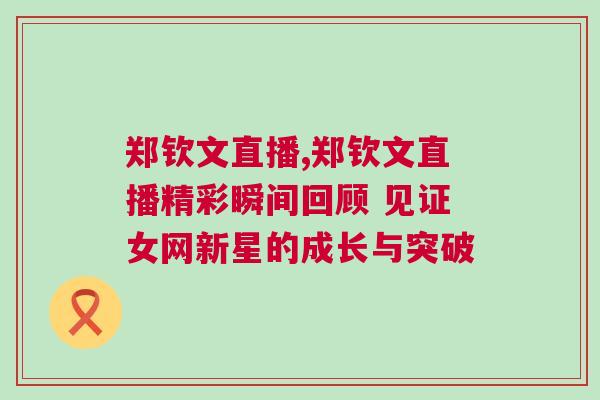 鄭欽文直播,鄭欽文直播精彩瞬間回顧 見證女網新星的成長與突破