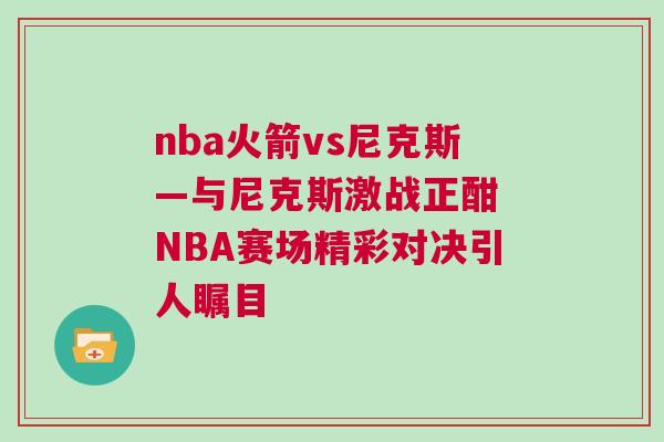nba火箭vs尼克斯—與尼克斯激戰正酣 NBA賽場精彩對決引人矚目