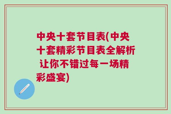 中央十套節目表(中央十套精彩節目表全解析 讓你不錯過每一場精彩盛宴)
