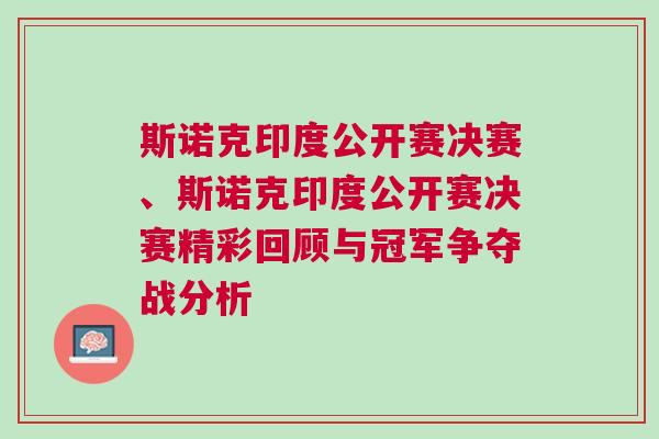 斯諾克印度公開賽決賽、斯諾克印度公開賽決賽精彩回顧與冠軍爭奪戰分析
