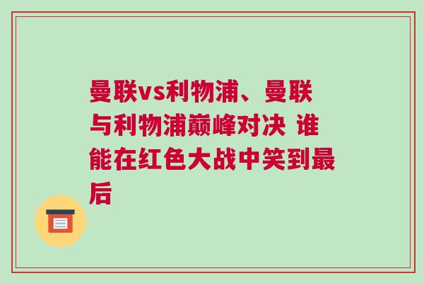 曼聯(lián)vs利物浦、曼聯(lián)與利物浦巔峰對(duì)決 誰(shuí)能在紅色大戰(zhàn)中笑到最后