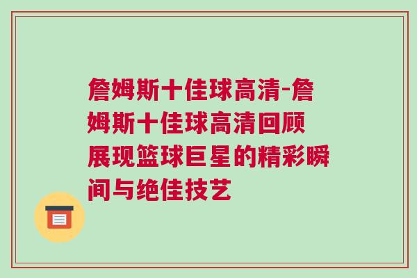 詹姆斯十佳球高清-詹姆斯十佳球高清回顧 展現籃球巨星的精彩瞬間與絕佳技藝