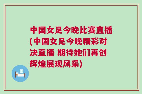 中國女足今晚比賽直播(中國女足今晚精彩對決直播 期待她們再創(chuàng)輝煌展現(xiàn)風采)