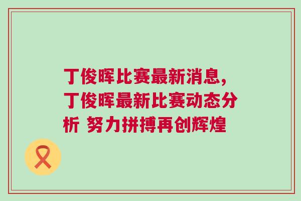 丁俊暉比賽最新消息,丁俊暉最新比賽動態(tài)分析 努力拼搏再創(chuàng)輝煌