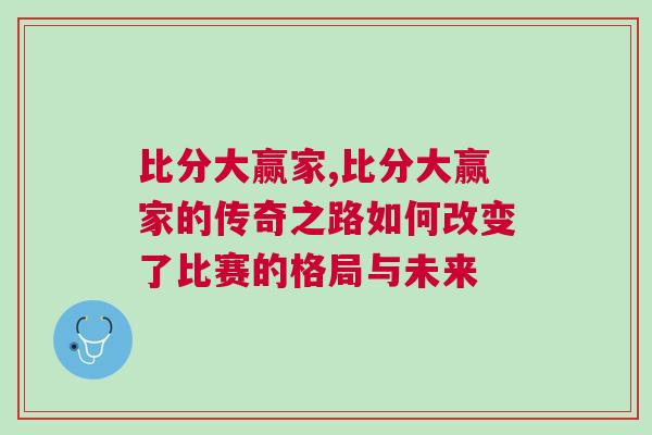 比分大贏家,比分大贏家的傳奇之路如何改變了比賽的格局與未來