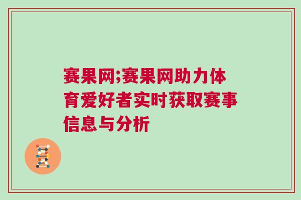 賽果網(wǎng);賽果網(wǎng)助力體育愛好者實時獲取賽事信息與分析