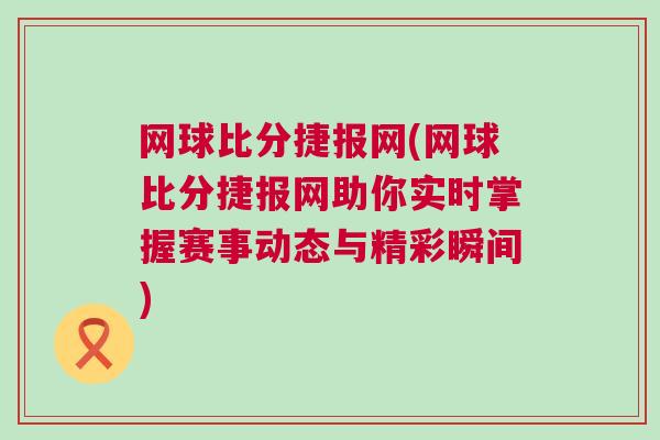 網(wǎng)球比分捷報網(wǎng)(網(wǎng)球比分捷報網(wǎng)助你實時掌握賽事動態(tài)與精彩瞬間)