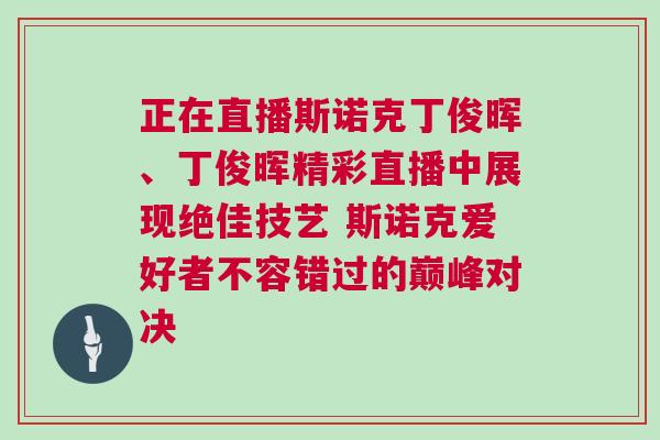 正在直播斯諾克丁俊暉、丁俊暉精彩直播中展現絕佳技藝 斯諾克愛好者不容錯過的巔峰對決