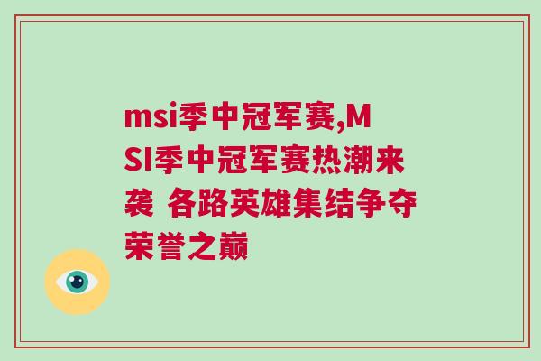 msi季中冠軍賽,MSI季中冠軍賽熱潮來襲 各路英雄集結爭奪榮譽之巔