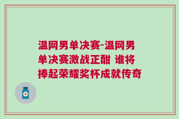 溫網(wǎng)男單決賽-溫網(wǎng)男單決賽激戰(zhàn)正酣 誰(shuí)將捧起榮耀獎(jiǎng)杯成就傳奇