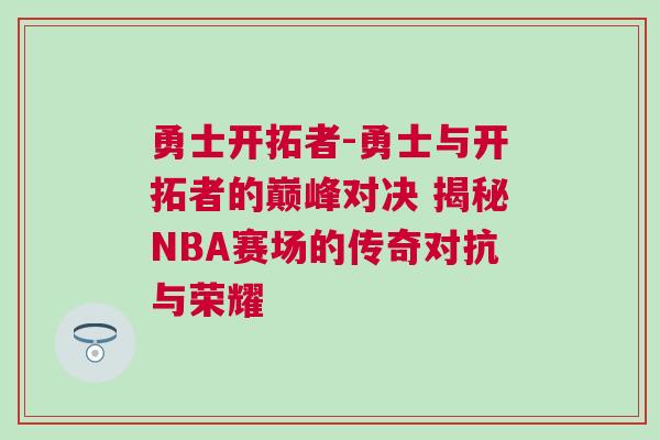 勇士開拓者-勇士與開拓者的巔峰對(duì)決 揭秘NBA賽場(chǎng)的傳奇對(duì)抗與榮耀