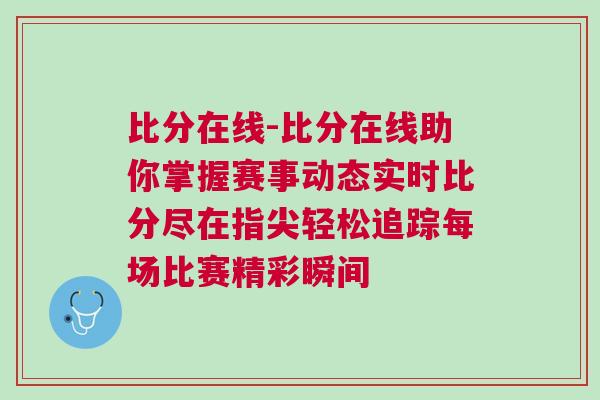 比分在線-比分在線助你掌握賽事動態實時比分盡在指尖輕松追蹤每場比賽精彩瞬間