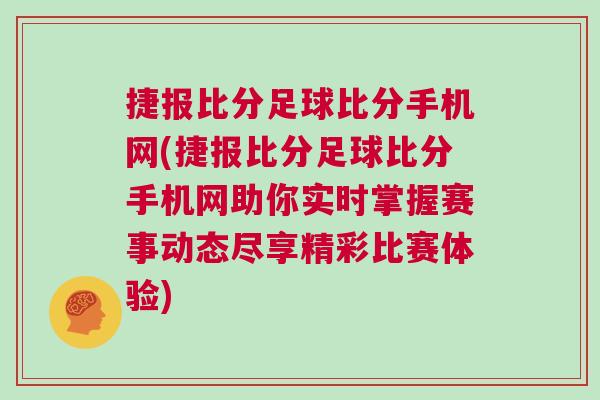 捷報(bào)比分足球比分手機(jī)網(wǎng)(捷報(bào)比分足球比分手機(jī)網(wǎng)助你實(shí)時(shí)掌握賽事動(dòng)態(tài)盡享精彩比賽體驗(yàn))