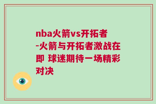 nba火箭vs開拓者-火箭與開拓者激戰(zhàn)在即 球迷期待一場精彩對決
