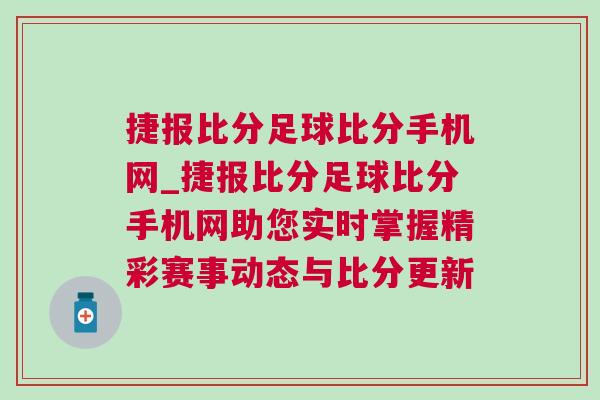 捷報(bào)比分足球比分手機(jī)網(wǎng)_捷報(bào)比分足球比分手機(jī)網(wǎng)助您實(shí)時(shí)掌握精彩賽事動(dòng)態(tài)與比分更新