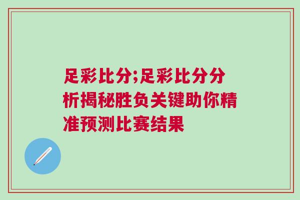 足彩比分;足彩比分分析揭秘勝負關鍵助你精準預測比賽結果