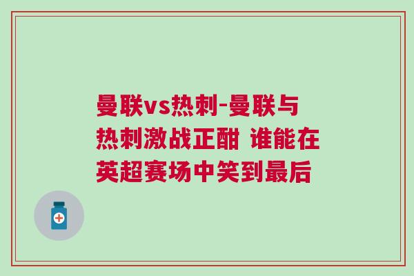 曼聯(lián)vs熱刺-曼聯(lián)與熱刺激戰(zhàn)正酣 誰能在英超賽場中笑到最后