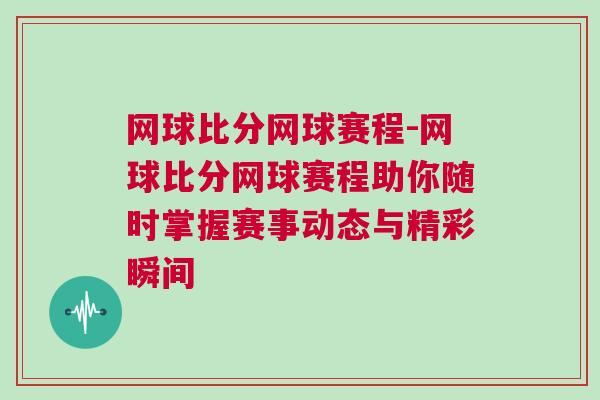 網球比分網球賽程-網球比分網球賽程助你隨時掌握賽事動態與精彩瞬間 網球比分網球賽程-網球比分網球賽程助你隨時掌握賽事動態與精彩瞬間